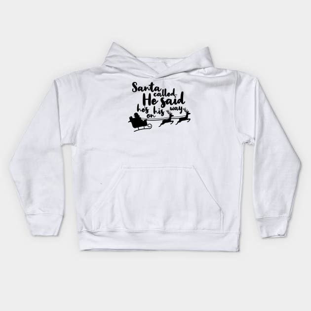 santa called he said hes on his way. Kids Hoodie by BenHQ